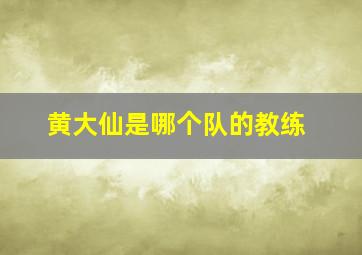 黄大仙是哪个队的教练