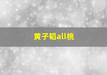 黄子韬all桃