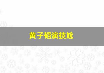 黄子韬演技尬