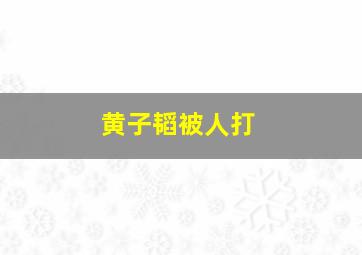 黄子韬被人打