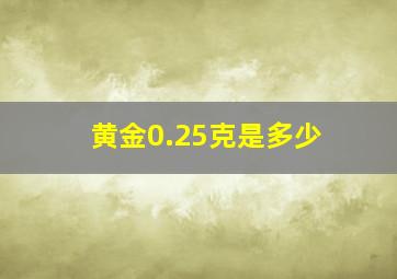 黄金0.25克是多少