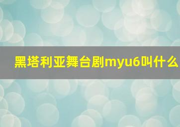 黑塔利亚舞台剧myu6叫什么