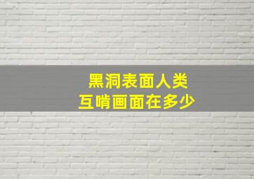 黑洞表面人类互啃画面在多少