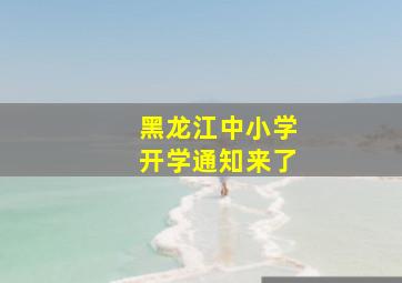 黑龙江中小学开学通知来了