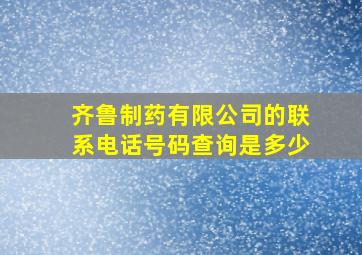 齐鲁制药有限公司的联系电话号码查询是多少