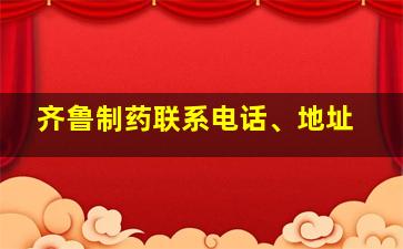 齐鲁制药联系电话、地址