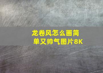 龙卷风怎么画简单又帅气图片8K