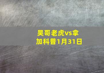 吴哥老虎vs拿加科普1月31日