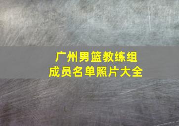 广州男篮教练组成员名单照片大全