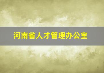 河南省人才管理办公室